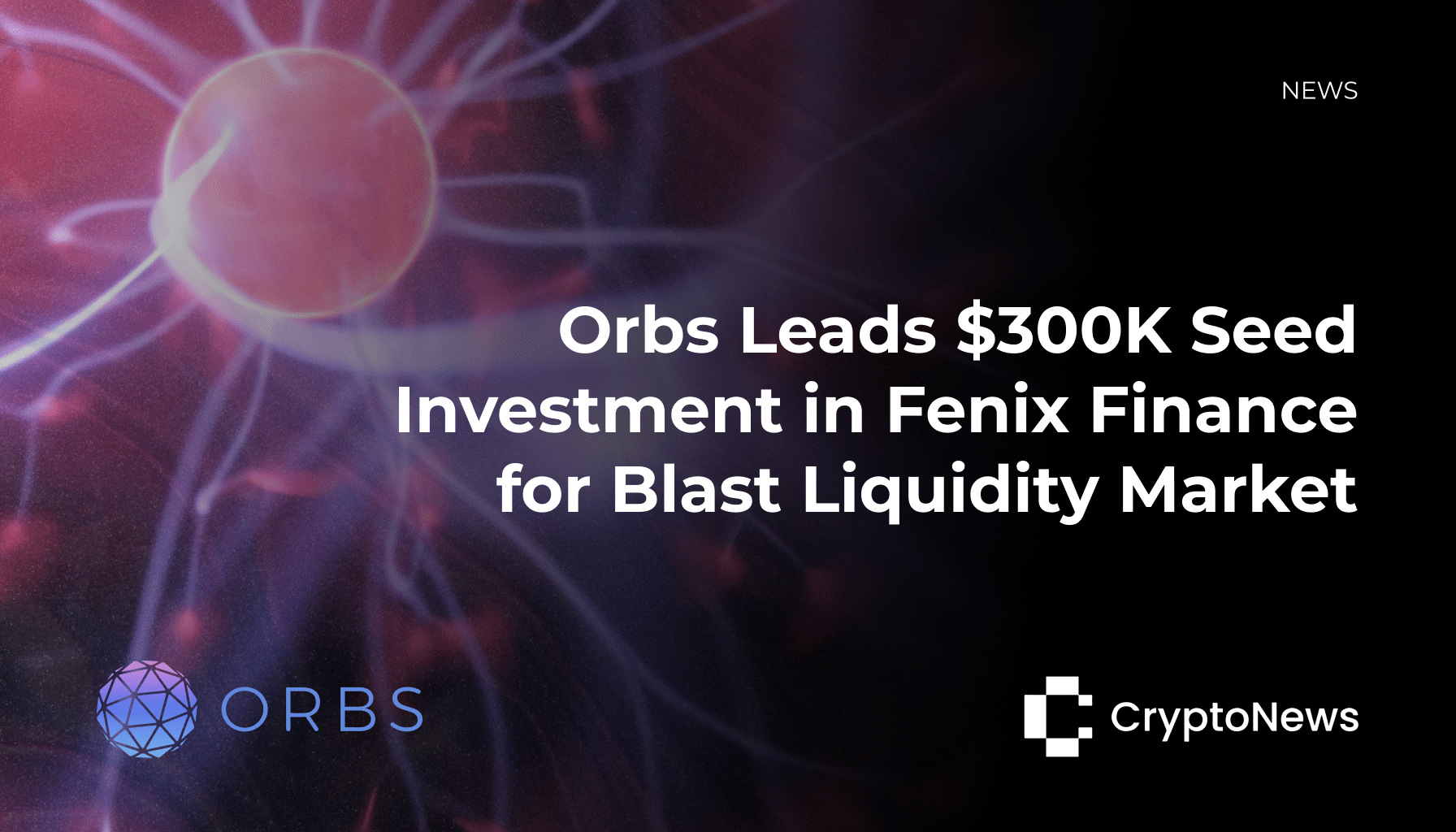 Orbs Leads $300K Seed Investment in Fenix Finance for Blast Liquidity Market