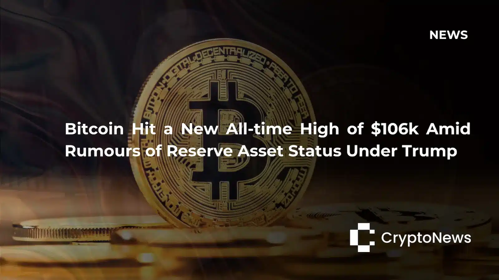 CryptoNews article header showing golden Bitcoin coin standing upright, headline reading "Bitcoin Hit a New All-time High of $106k Amid Rumours of Reserve Asset Status Under Trump."