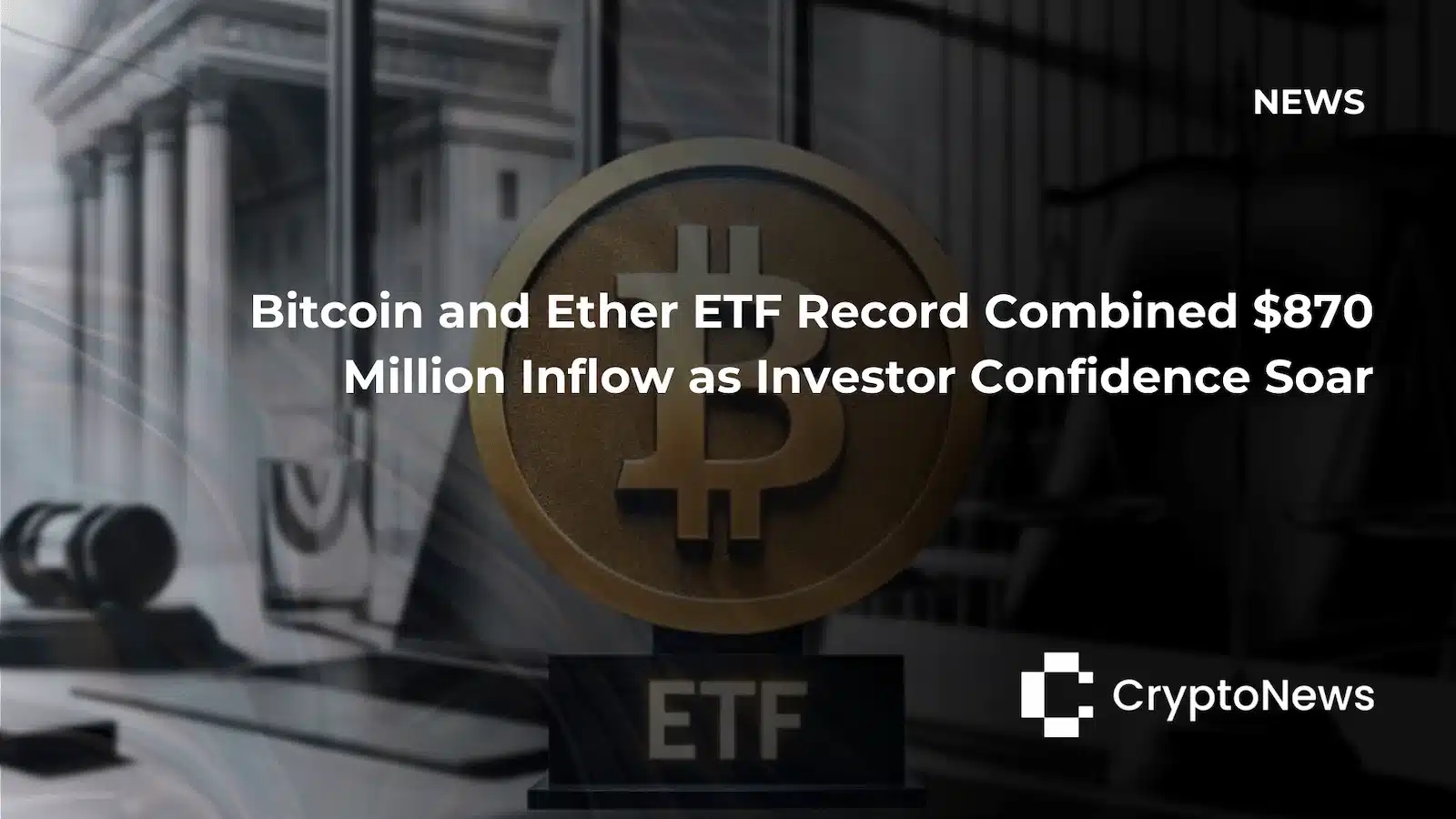CryptoNews article header with Bitcoin coin on ETF trophy stand against courthouse background, headline reading "Bitcoin and Ether ETF Record Combined $870 Million Inflow as Investor Confidence Soar."