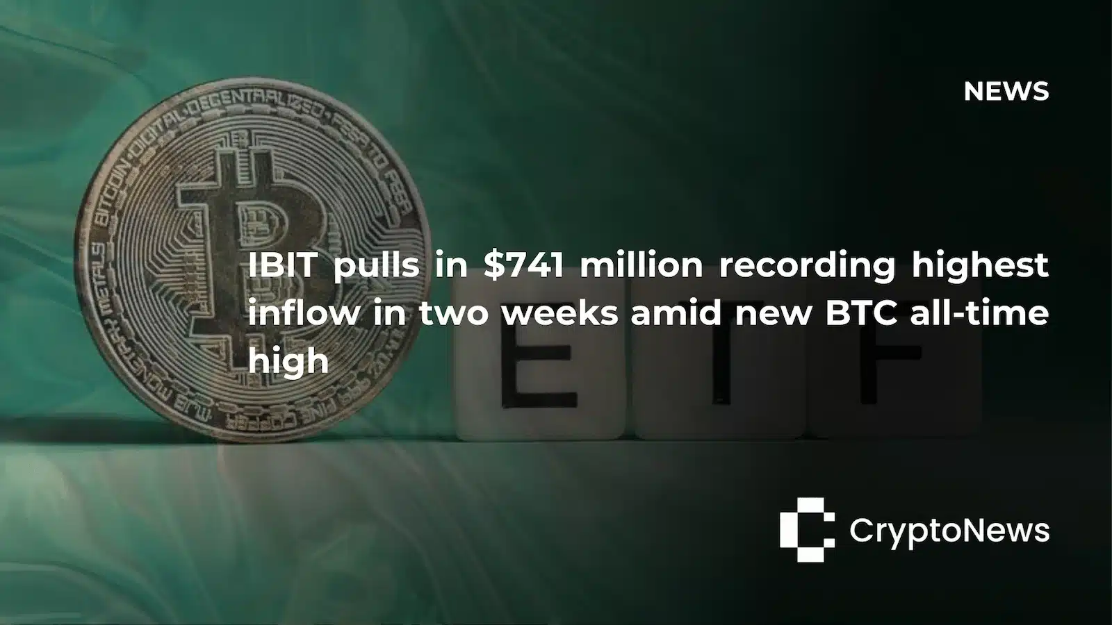 CryptoNews article header showing Bitcoin coin next to "ETF" letter blocks on green background, headline reading "IBIT pulls in $741 million recording highest inflow in two weeks amid new BTC all-time high."