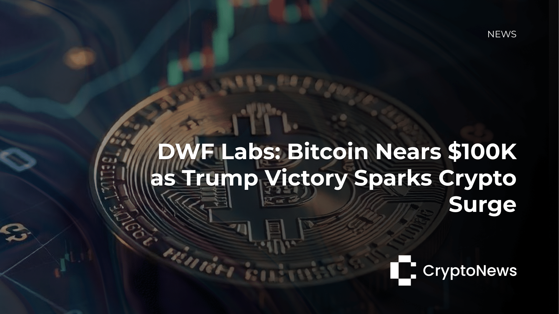 DWF Labs: Bitcoin Nears $100K as Trump Victory Sparks Crypto Surge