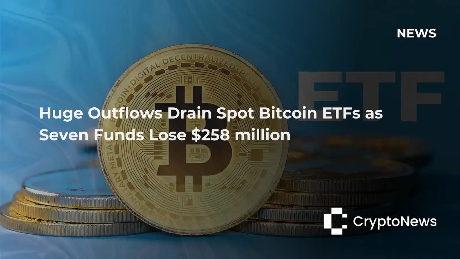 Bitcoin-ETF-Outflows-258-Million-CryptoNews-Article
