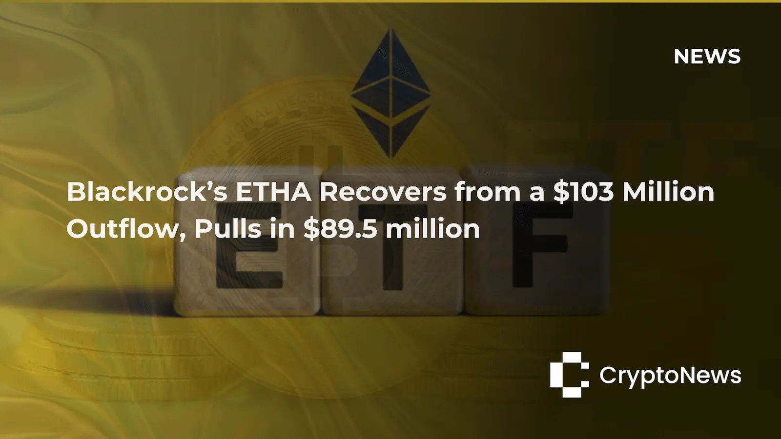 CryptoNews article header showing Ethereum logo above "ETF" letter blocks on golden background, headline reading "Blackrock's ETHA Recovers from a $103 Million Outflow, Pulls in $89.5 million."