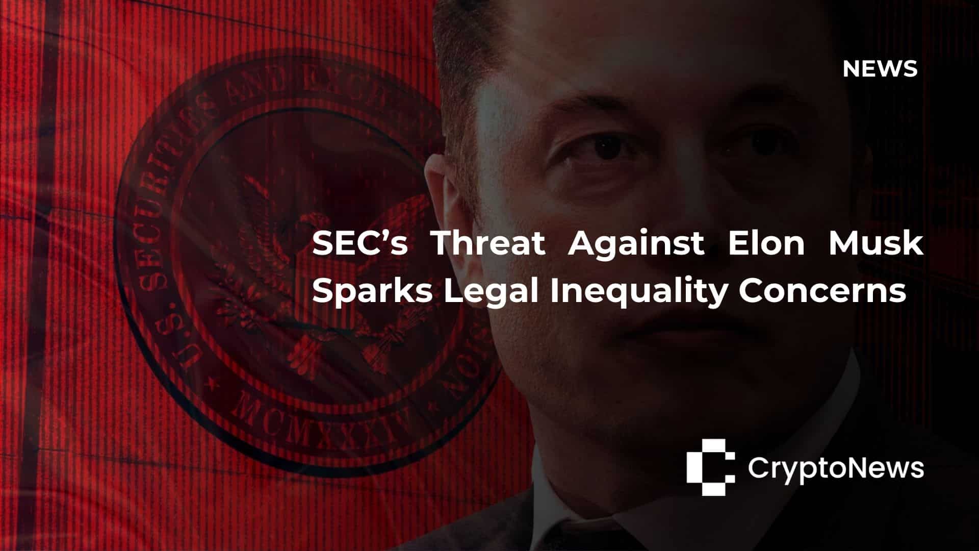 SEC’s Threat Against Elon Musk Sparks Legal Inequality Concerns SEC’s Threat Against Elon Musk Sparks Legal Inequality Concerns