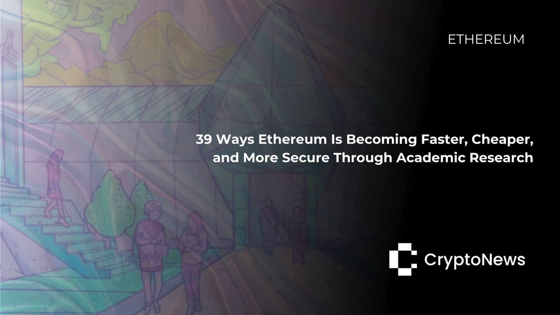 39 Ways Ethereum Is Becoming Faster, Cheaper, and More Secure Through Academic Research